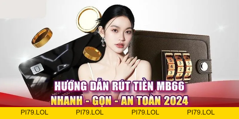 Hướng Dẫn Quy Trình Rút Tiền MB66 Nhanh Chóng Và An Toàn - pi79.lol