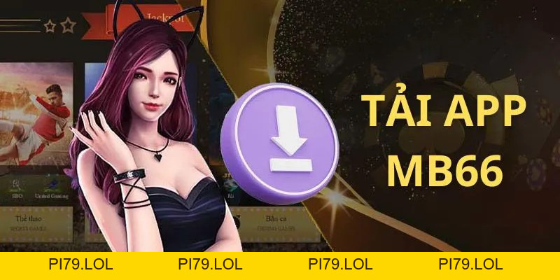 Tải App MB66 Để Trải Nghiệm Thế Giới Giải Trí Ngay Tại Nhà - pi79.lol
